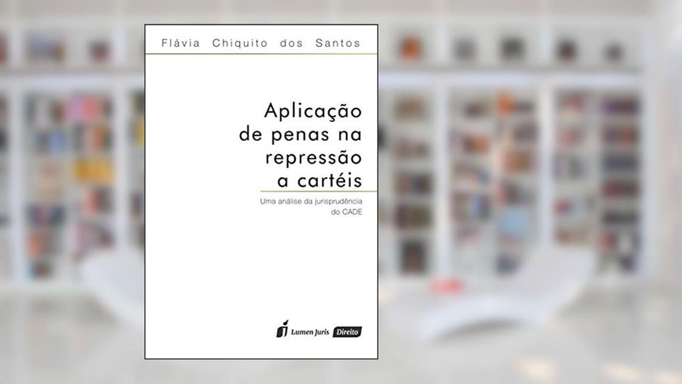 Aplicação de Penas na Repressão a Cartéis - 2ª Tiragem - 2024, do autor Flávia Chiquito dos Santos