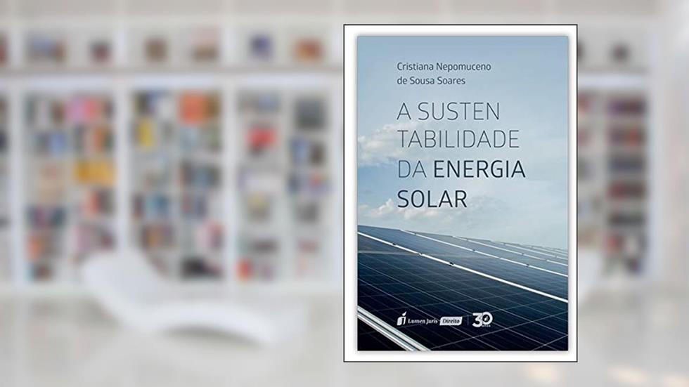 Sustentabilidade da Energia Solar, A - 2ª Tiragem - 2023, do autor Cristiano Nepomuceno De Sousa Soares