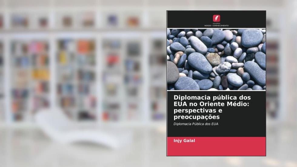 Diplomacia pública dos EUA no Oriente Médio: perspectivas e preocupações: Diplomacia Pública dos EUA, do autor Injy Galal
