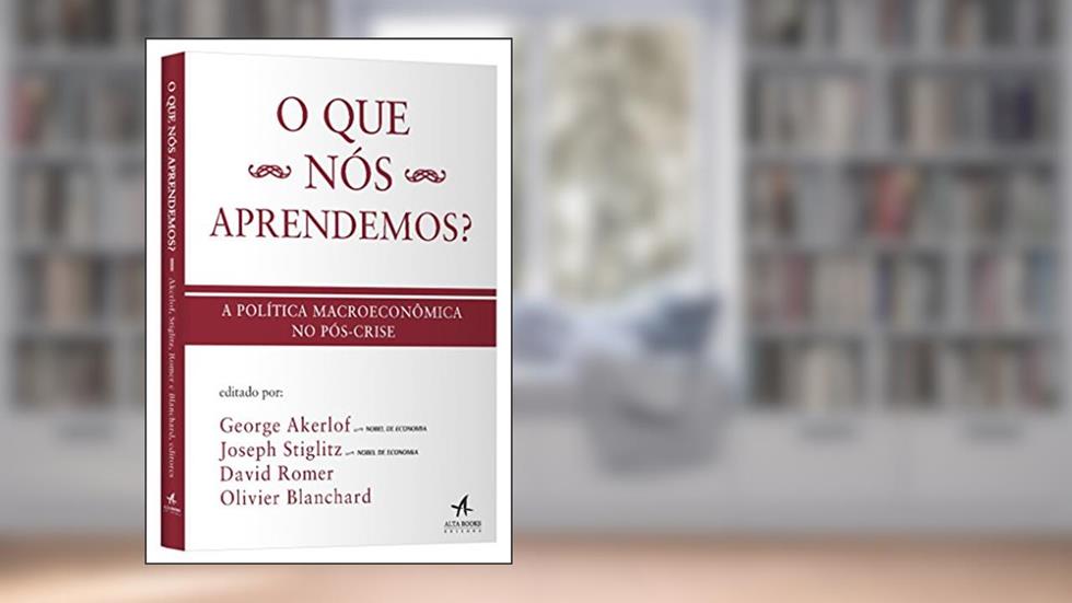 O que Nós Aprendemos? a Política Macroeconômica no Pós-crise, do autor Joseph E. Stiglitz; George A. Akerloff; David Romer; Olivier Blanchard