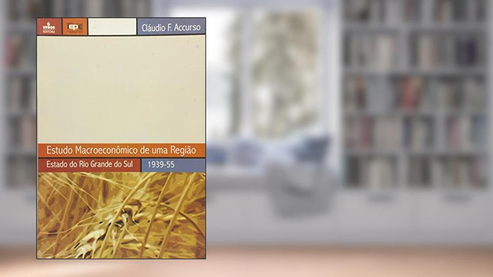 Estudo Macroeconômico de uma Região. Estado do Rio Grande do Sul. 1939-1955, do autor Claudio F. Accurso