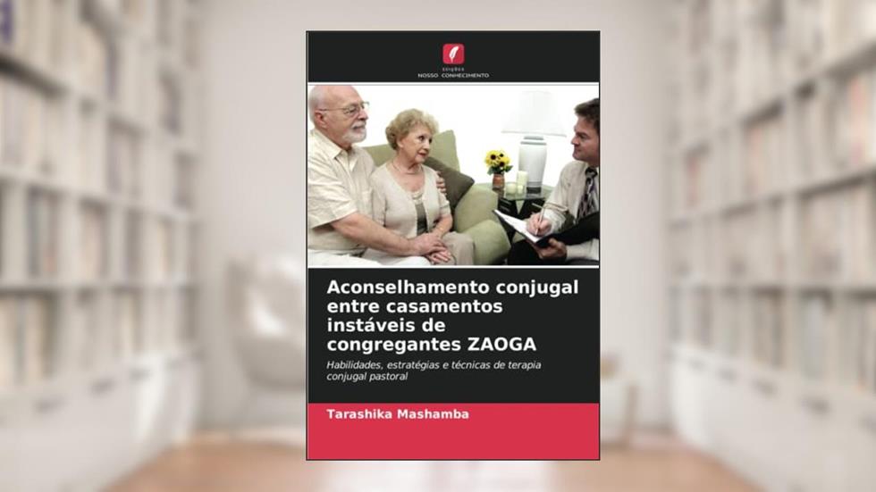 Aconselhamento conjugal entre casamentos instáveis de congregantes ZAOGA: Habilidades, estratégias e técnicas de terapia conjugal pastoral, do autor Tarashika Mashamba