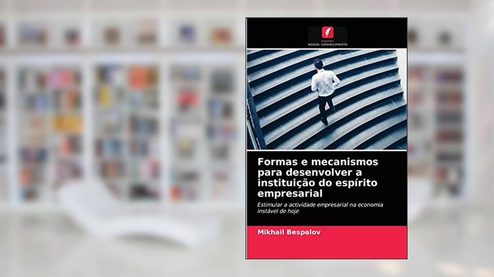 Formas e mecanismos para desenvolver a instituição do espírito empresarial: Estimular a actividade empresarial na economia instável de hoje, do autor Mikhail Bespalov