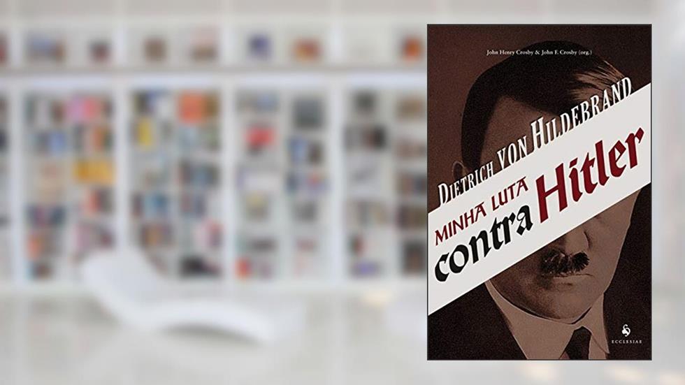 Minha Luta Contra Hitler, do autor Dietrich Von Hildebrand