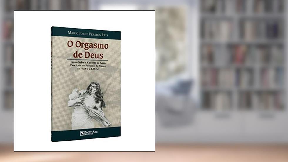 O Orgasmo de Deus. Ensaios Sobre o Conceito do Gozo Para Além do Princípio do Prazer, de Freud à Lacan, do autor Mário Jorge Pereira Reis