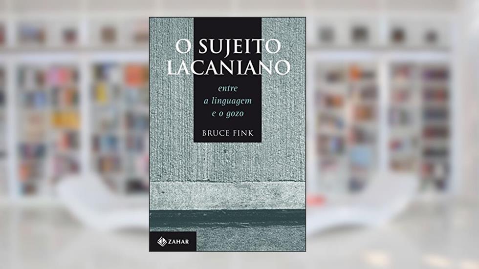O Sujeito Lacaniano: Entre a linguagem e o gozo, do autor Bruce Fink