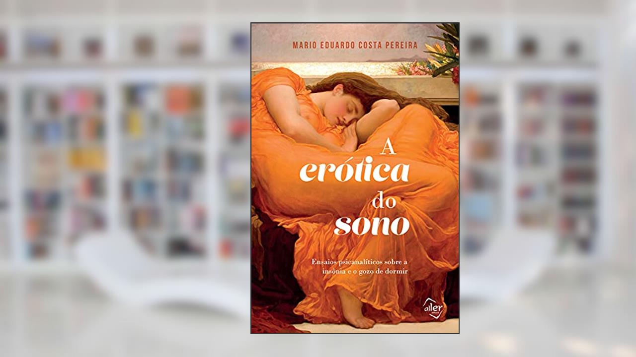 A erótica do sono: Ensaios psicanalíticos sobre a insônia e o gozo de dormir, do autor Mario Eduardo Costa Pereira