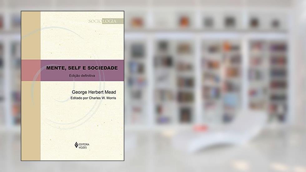Mente, self e sociedade: Edição definitiva, do autor George Herbert Mead