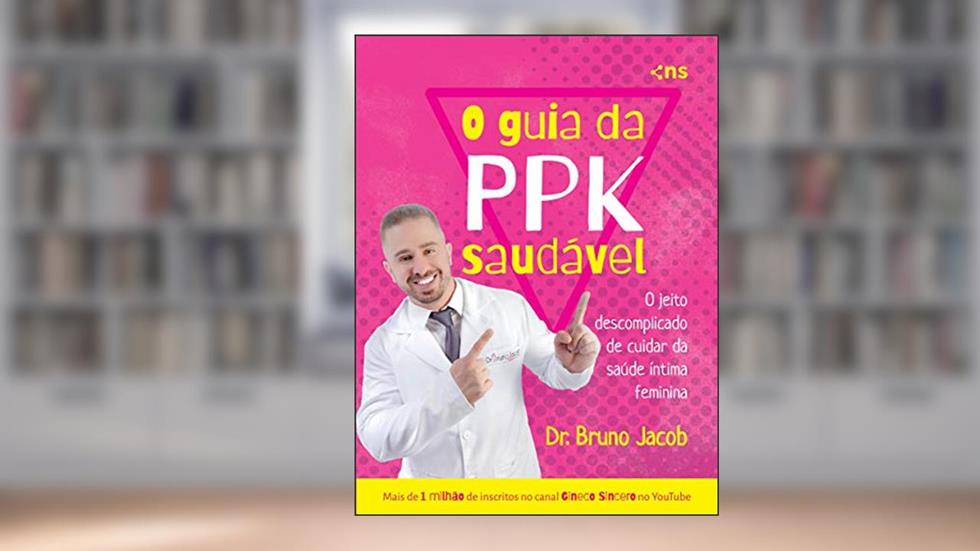 O guia da P.P.K. saudável: o jeito descomplicado de cuidar da saúde íntima feminina, do autor Bruno Jacob