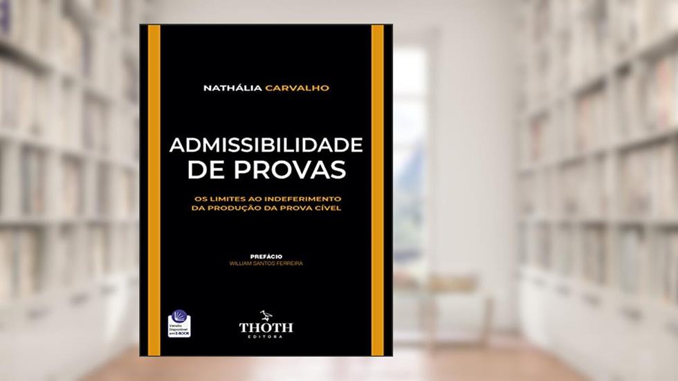 ADMISSIBILIDADE DE PROVAS: OS LIMITES AO INDEFERIMENTO DA PRODUÇÃO DA PROVA CÍVEL, do autor NATHÁLIA CARVALHO