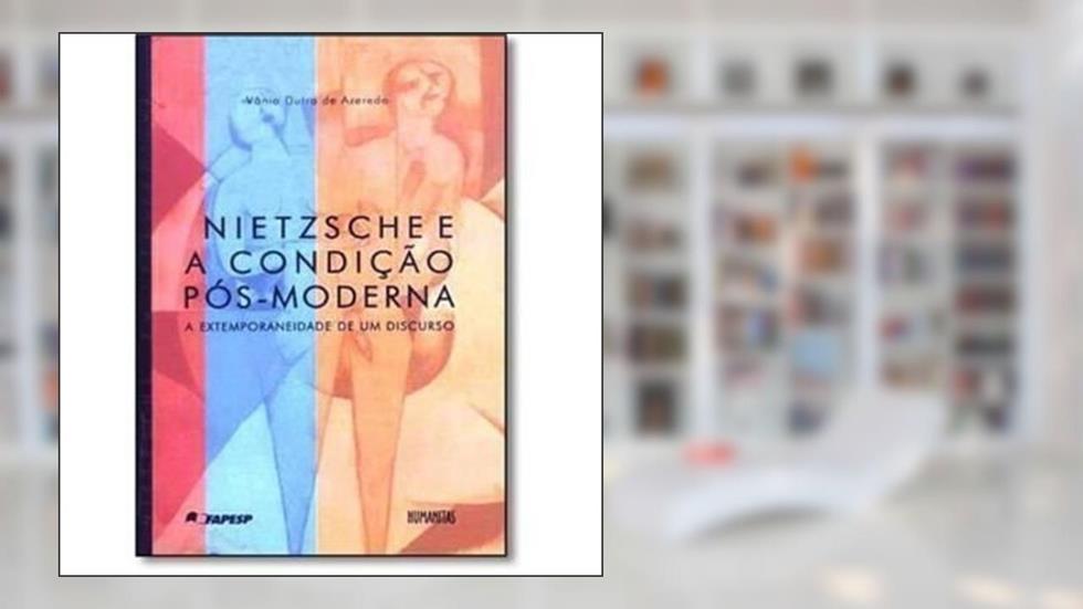 Nietzsche e a Condição Pós-Moderna. A Extemporaneidade de Um Discurso, do autor Vânia Dutra de Azeredo