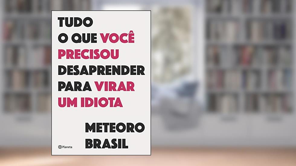 Tudo o que você precisou desaprender para virar um idiota, do autor Meteoro Brasil