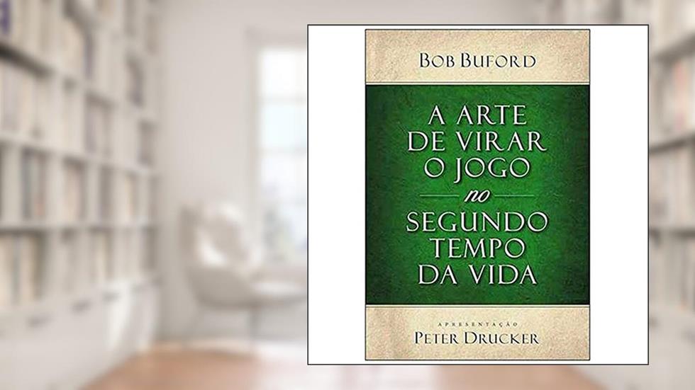 A Arte De Virar O Jogo No Segundo Tempo Da Vida, do autor Bob Buford