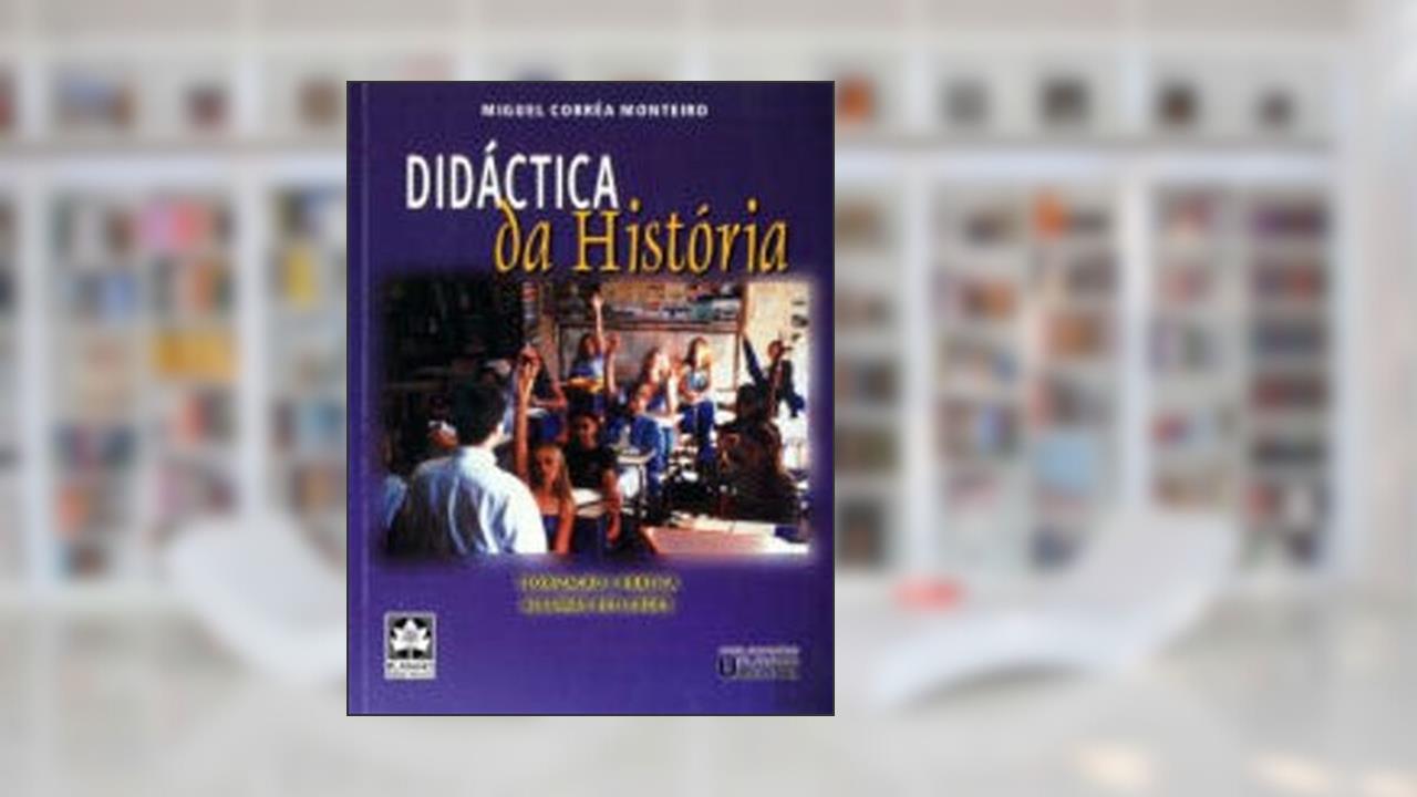 Didáctica da História Teorização e Prática - Algumas Reflexões, do autor Miguel Corrêa Monteiro