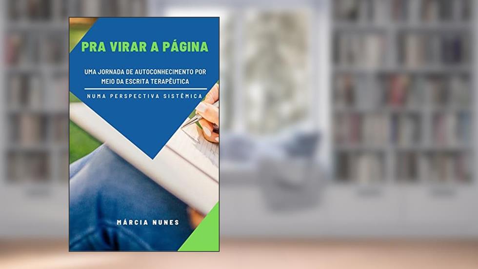 Pra Virar a Página : Uma jornada do autoconhecimento por meio da escrita terapêutica - Numa perspectiva sistêmica, do autor Márcia Ferreira Nunes