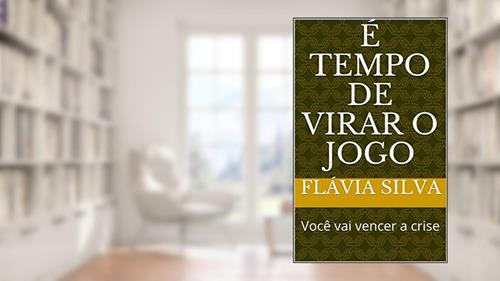Capa de É TEMPO DE VIRAR O JOGO: Você vai vencer a crise, do autor FLÁVIA SILVA