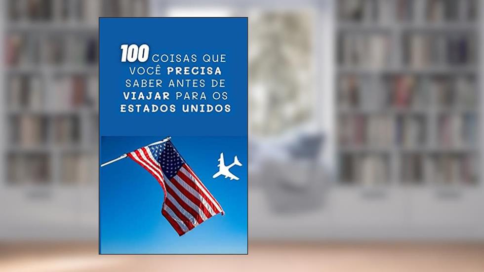 100 COISAS QUE VOCÊ PRECISA SABER ANTES DE VIAJAR PARA OS ESTADOS UNIDOS: Ebook com frases, diálogos e conceitos em inglês para te ajudar a se virar em uma viagem para os EUA, do autor Flávia Costa