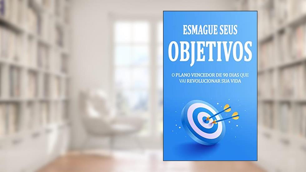 ESMAGUE SEUS OBJETIVOS: O Plano Vencedor de 90 Dias Que Vai Esmagar Seus Objetivos e Revolucionar Sua vida, do autor Mizael Michel