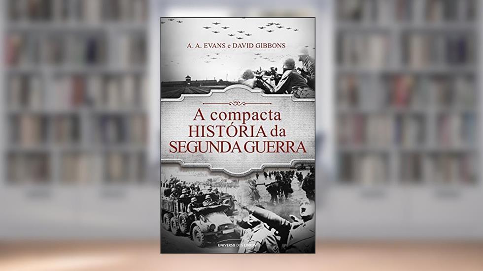 A compacta história da Segunda Guerra, do autor A. A. Evans; David Gibbons