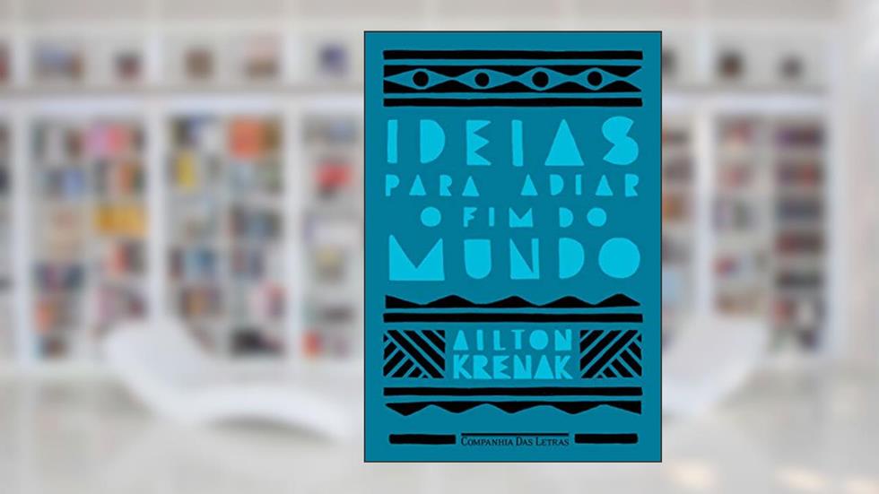 Ideias para adiar o fim do mundo (Nova edição), do autor Ailton Krenak