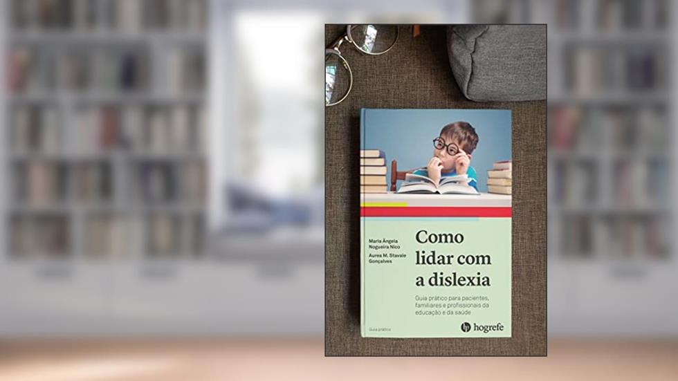 Como Lidar com a Dislexia: Guia Prático Para Pacientes, Familiares e Profissionais da Educação e Saúde, do autor Maria Ângela Nogueira Nico; Aurea M. Stavale Gonçalves