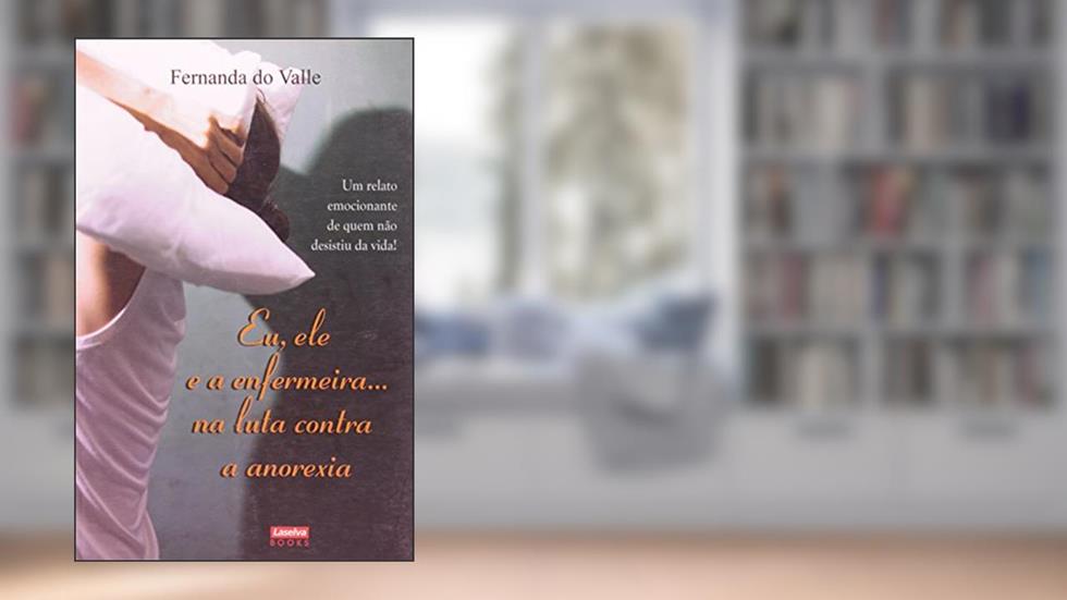 Eu, Ele E A Enfermeira... Na Luta Contra A Anorexia, do autor Fernanda do Valle