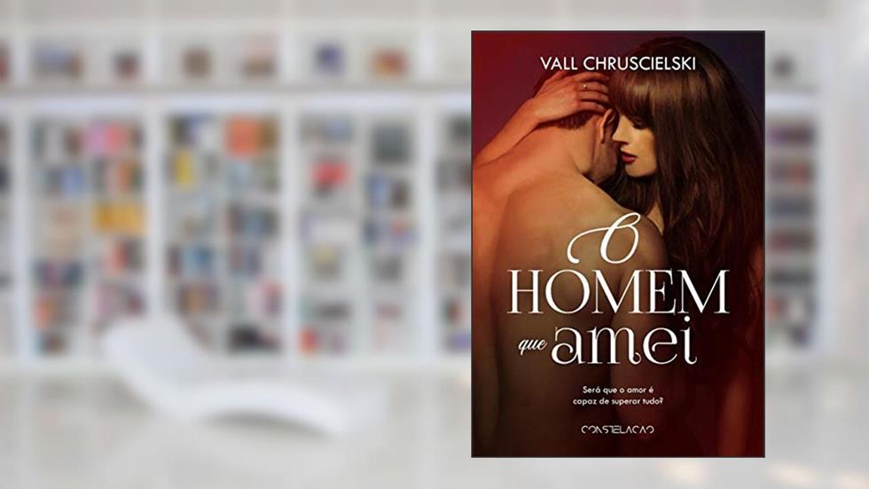 O homem que Amei, do autor Vall Chruscielski