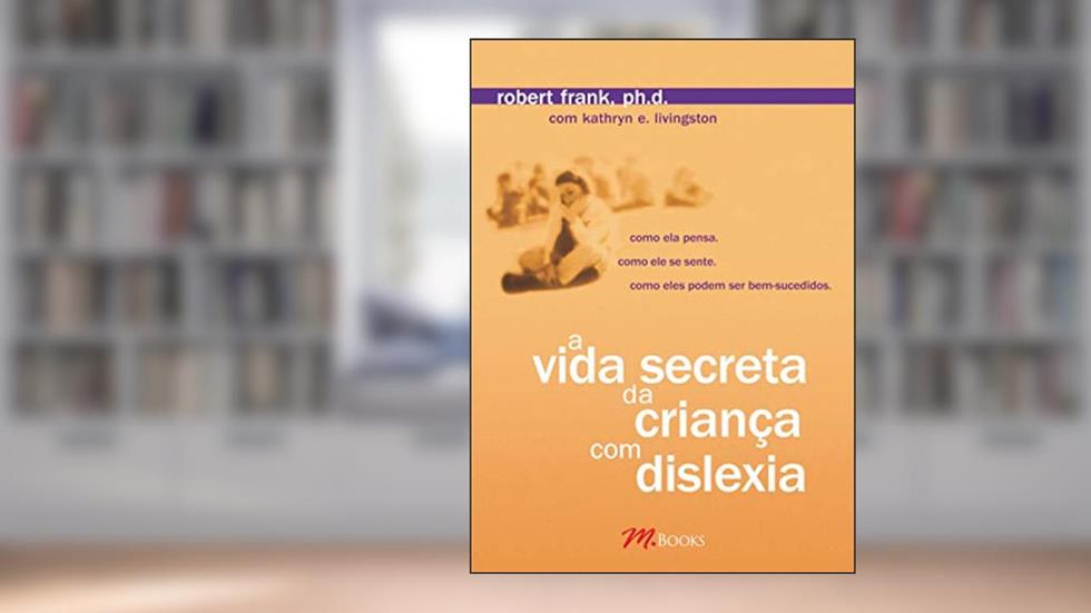 A Vida Secreta da Criança com Dislexia, do autor Robert Frank