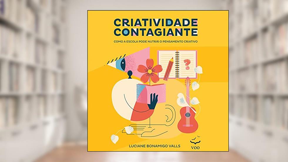 Criatividade Contagiante: Como a escola pode nutrir o pensamento criativo, do autor Luciane Bonamigo Valls