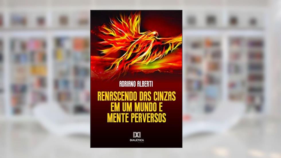 Renascendo das Cinzas: em um mundo e mente perversos, do autor Adriano Alberti