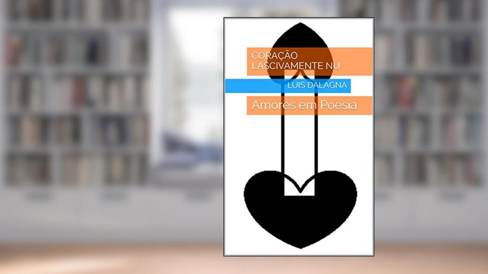 Coração Lascivamente Nu: Amores em Poesia, do autor Luis Dalagna