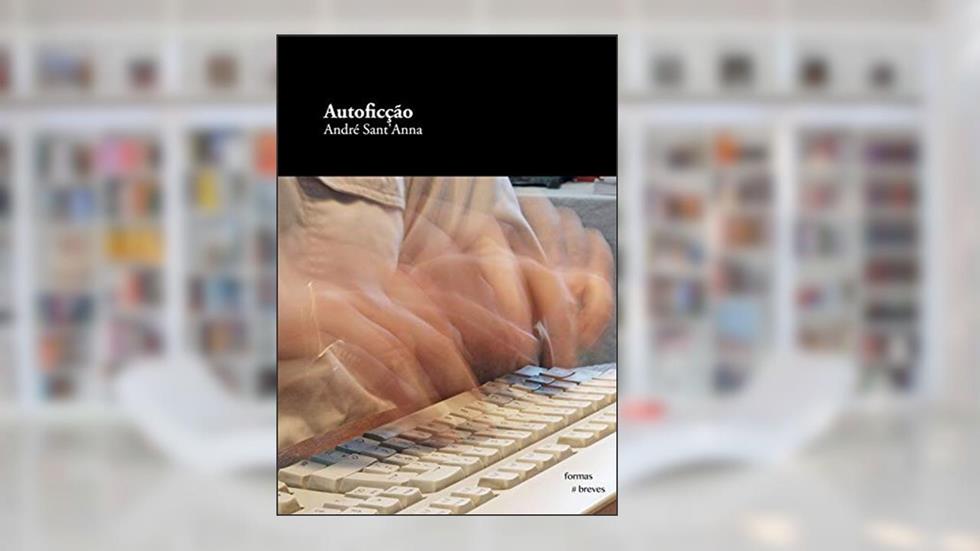 Autoficção (Formas Breves), do autor André Sant'Anna