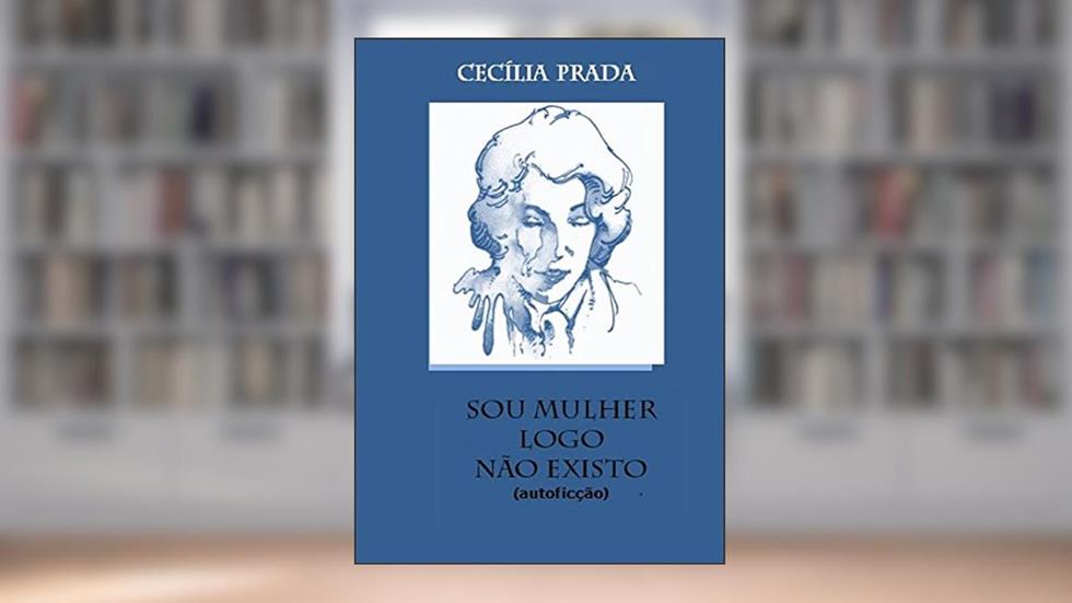 Sou mulher, logo, não existo: (autoficção), do autor Cecília Prada