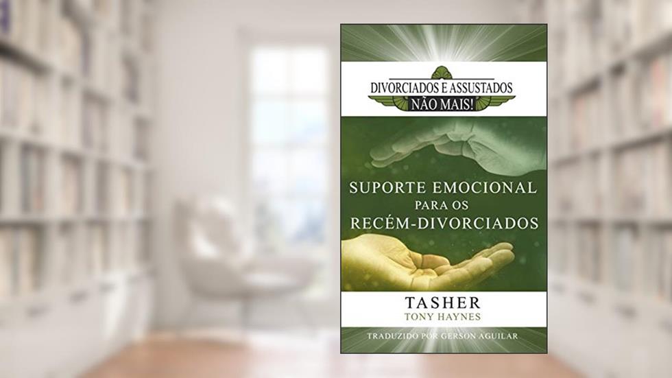 Divorciados e Assustados Não Mais!: Suporte Emocional para os Recém-Divorciados, do autor Tasher