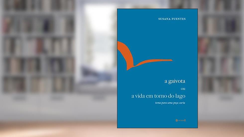 A Gaivota ou a Vida em Torno do Lago: Tema Para uma Peça Curta, do autor Susana Fuentes