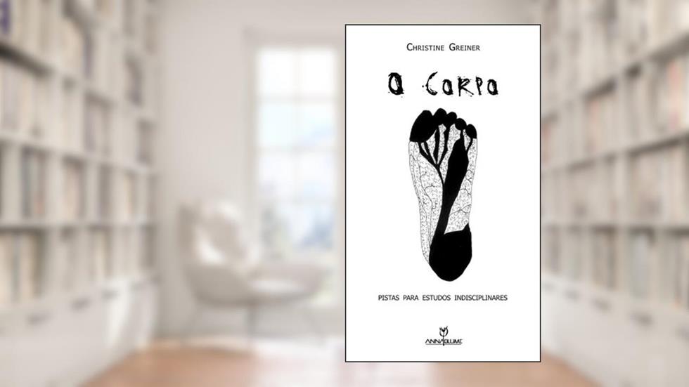 O corpo: pistas para estudos indisciplinares (Coleção Leituras do Corpo), do autor Christine Greiner