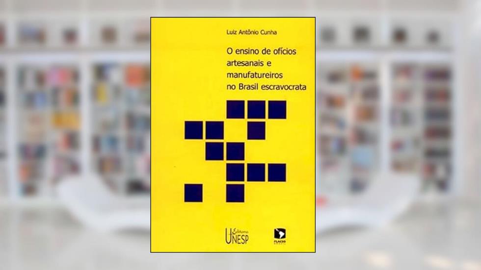O ensino de ofícios artesanais e manufatureiros no Brasil escravocrata, do autor Luiz Antonio Cunha