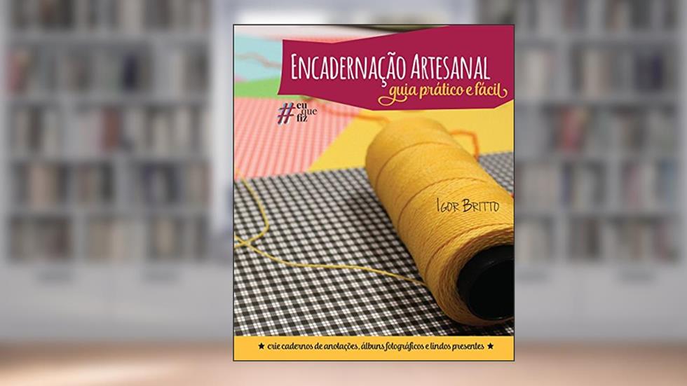 Encadernação Artesanal: Guia Prático e Fácil, do autor Igor Britto