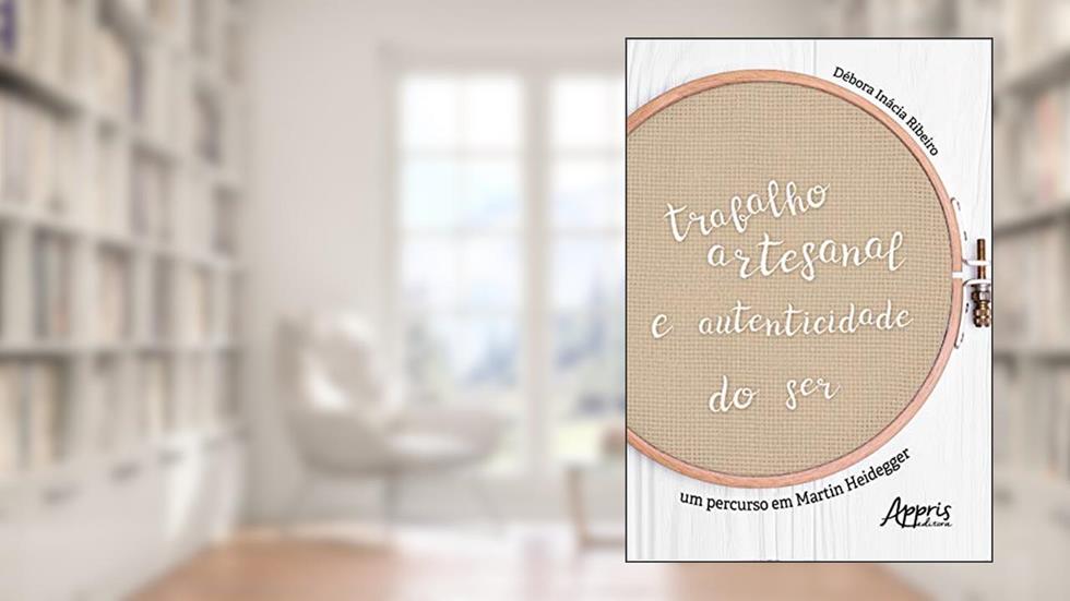 Trabalho artesanal e autenticidade do ser: um percurso em martin heidegger, do autor Débora Inácia Ribeiro