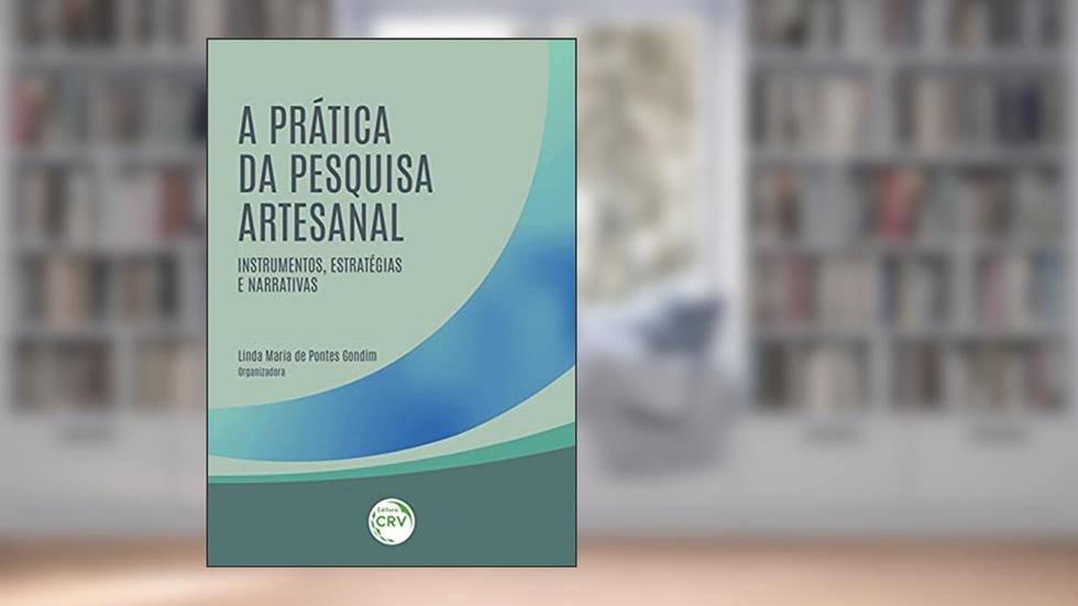 A prática da pesquisa artesanal: instrumentos, estratégias e narrativas, do autor Linda Maria de Pontes Gondim