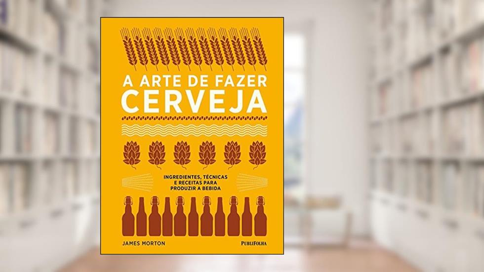 A Arte de Fazer Cerveja, do autor James Morton