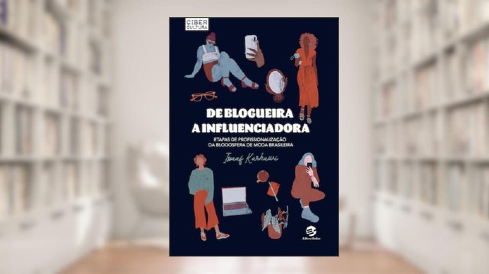 De Blogueira a Influenciadora: Etapas de Profissionalização da Blogosfera de Moda Brasileira, do autor Issaaf Karhawi