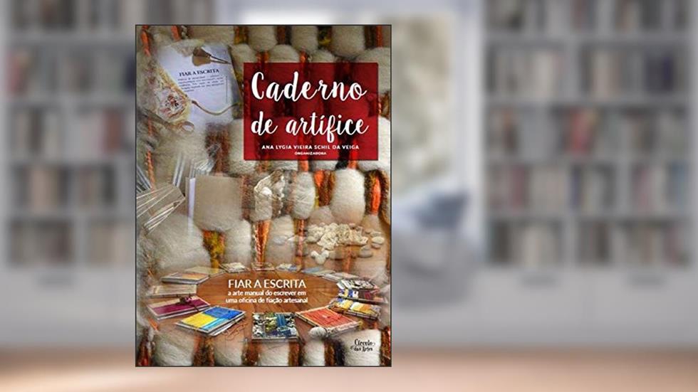 Caderno de Artífice: Fiar a escrita a arte manual do escrever em uma oficina de fiação artesanal, do autor Ana Lygia Vieira Schil da [Nina Veiga] Veiga