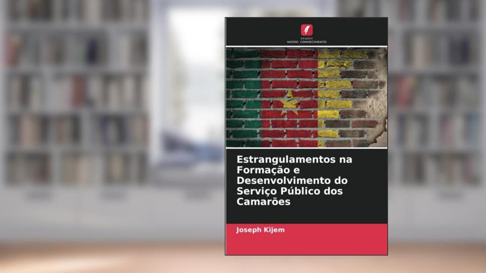 Estrangulamentos na Formação e Desenvolvimento do Serviço Público dos Camarões, do autor Joseph Kijem