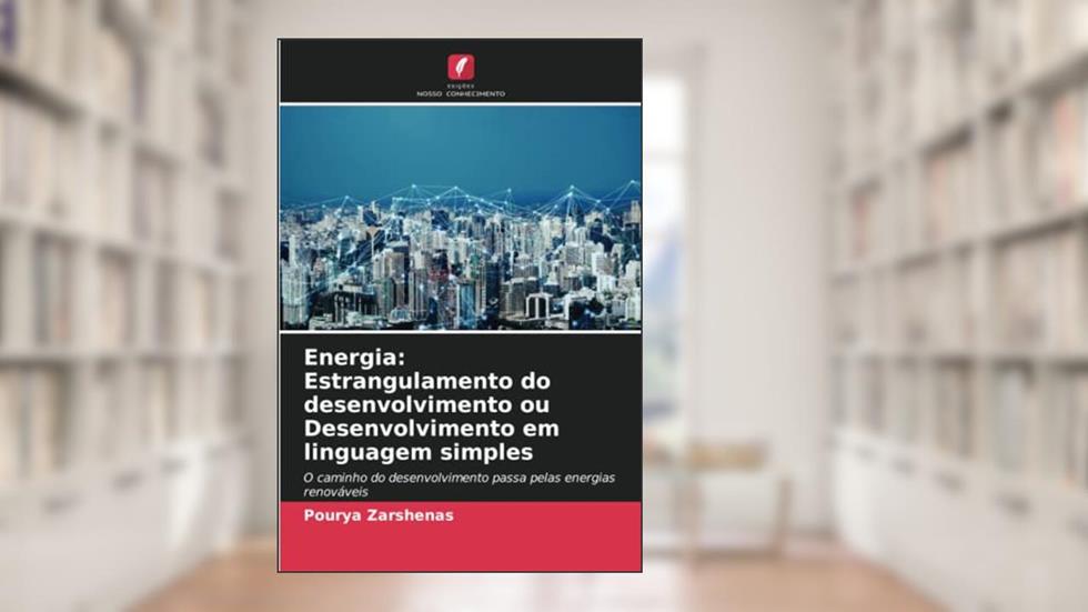 Energia: Estrangulamento do desenvolvimento ou Desenvolvimento em linguagem simples: O caminho do desenvolvimento passa pelas energias renováveis, do autor Pourya Zarshenas