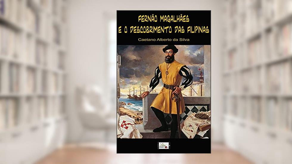 FERNÃO DE MAGALHÃES E O DESCOBRIMENTO DAS FILIPINAS, do autor Caetano Alberto da Silva