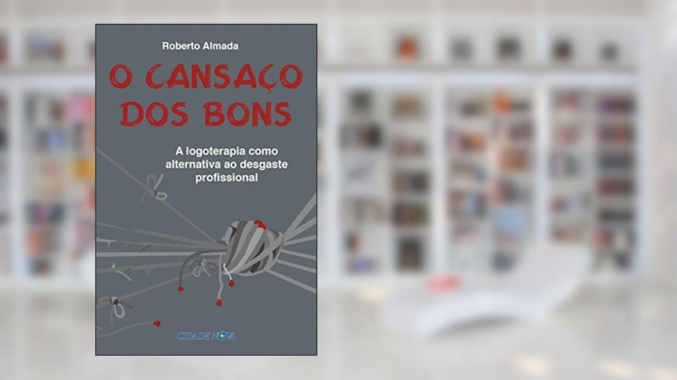 O cansaço dos bons: A logoterapia como alternativa ao desgaste profissional, do autor Roberto Almada