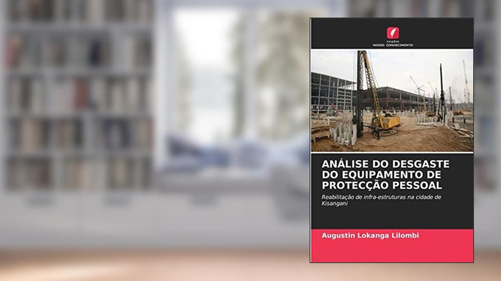 ANÁLISE DO DESGASTE DO EQUIPAMENTO DE PROTECÇÃO PESSOAL: Reabilitação de infra-estruturas na cidade de Kisangani, do autor Augustin Lokanga Lilombi