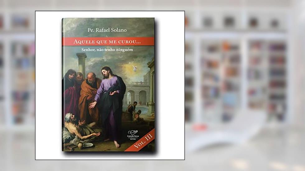 Aquele que Me Curou - Senhor não Tenho Ninguém, do autor Pe.rafael Solano