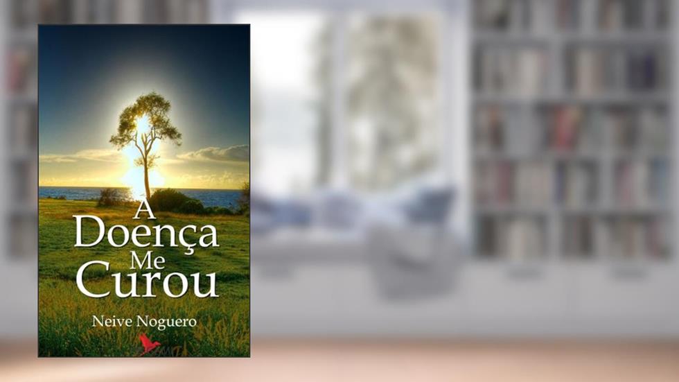A Doença me Curou, do autor Neive Noguero